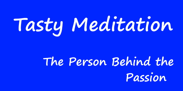 You are currently viewing Tasty Meditation: The Person Behind the Passion